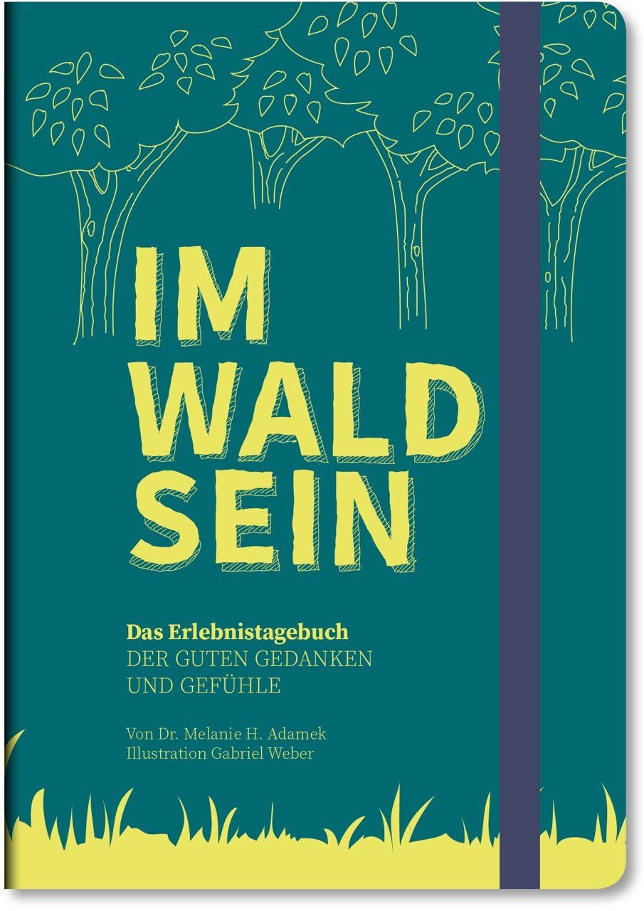 IM-WALD-SEIN Erlebnistagebuch der guten Gedanken und Gefühle, Dr. Melanie H. Adamek, Prof. Gabriel Weber, EAN 4260609760019