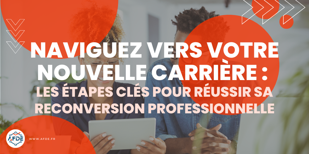 Naviguez vers votre nouvelle carrière : les étapes pour réussir sa reconversion professionnelle.