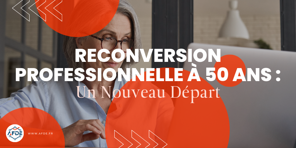 Reconversion Professionnelle à 50 ans : Un Nouveau Départ.