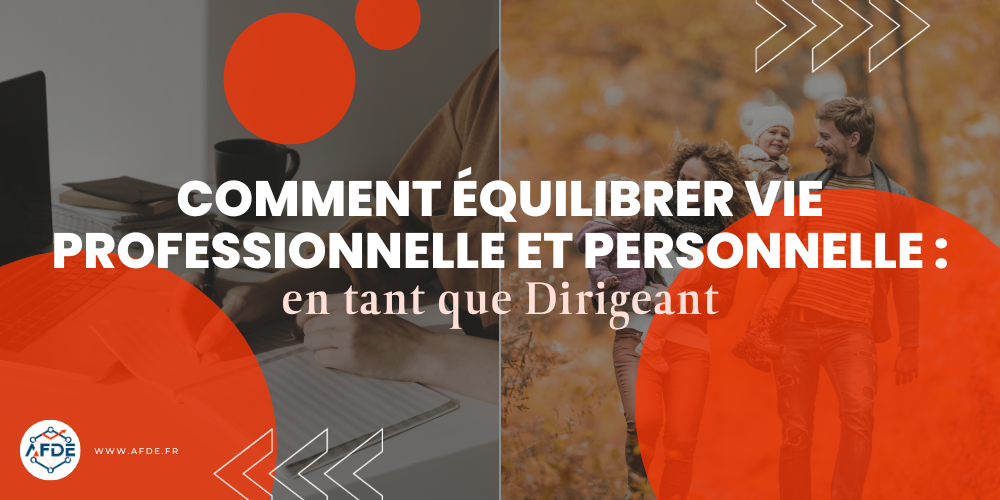 Comment équilibrer vie professionnelle et personnelle en tant que dirigeant.