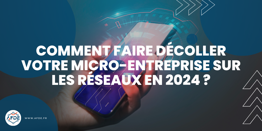 Comment Faire Décoller Votre Micro-Entreprise sur les Réseaux en 2024 ?