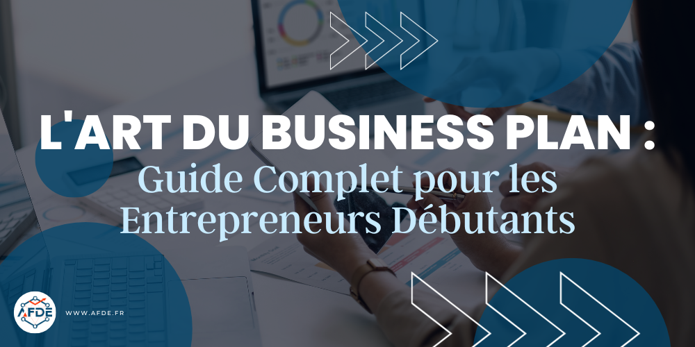L'art du Business Plan : Guide complet pour les entrepreneurs débutants.