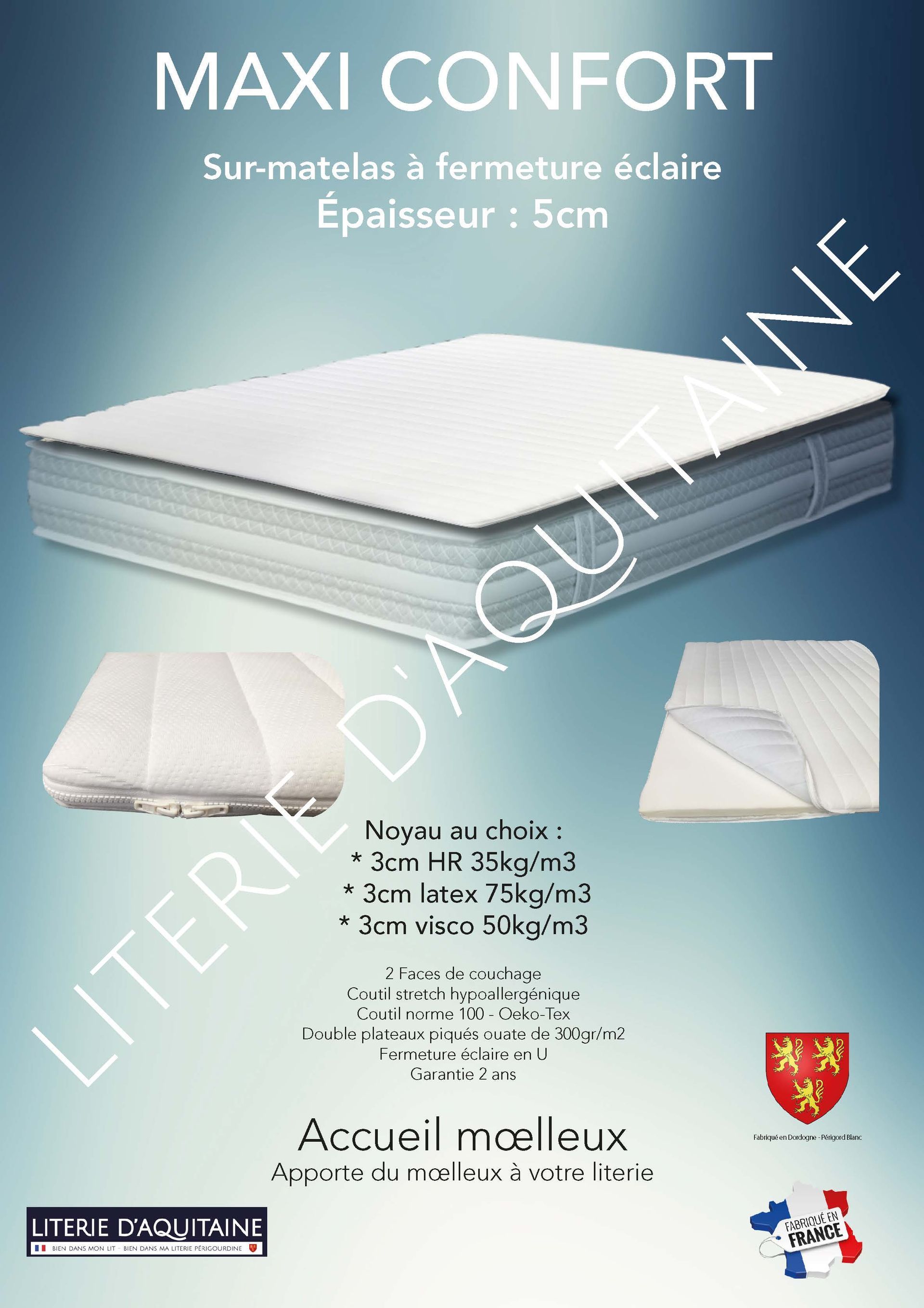 Sur-matelas Sur-matelas 5cm 2 Faces de couchage Double plateaux piqués ouate de 300gr/m2 Fermeture éclaire en U Coutil stretch hypoallergénique Coutil stretch Norme 100 - Oeko-Tex 52% Viscose de Eucalypthus - 48% PES
3 matières possibles : 3cm HR35 ou 3cm latex ou 3cm de mémoire de forme Accueil mœlleux Soutien mœlleux Apporte du mœlleux à votre literie Garantie 2 ans Fabrication Française
Apporte mœlleux à votre matelas trop ferme
