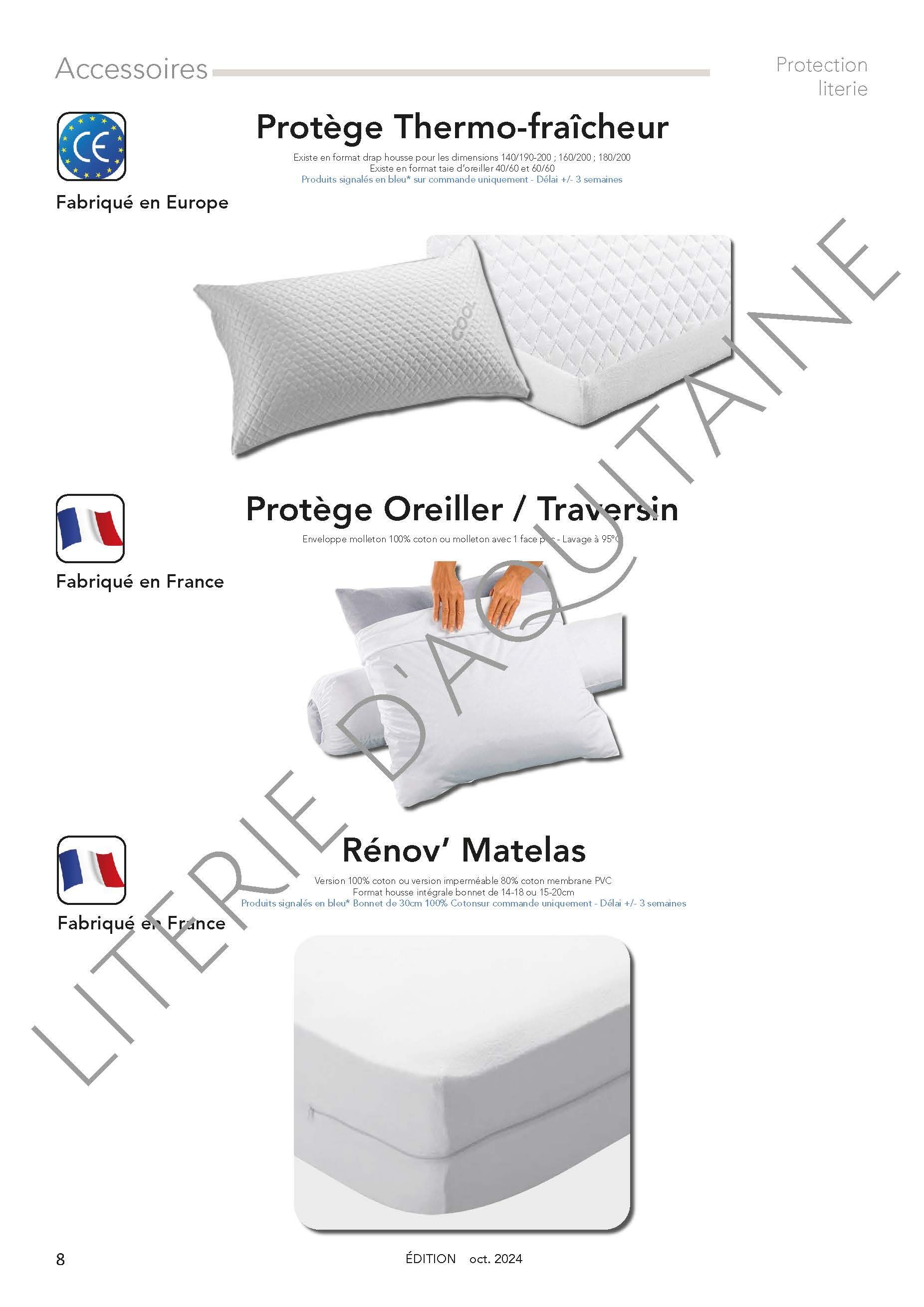 MOLLETON COTON :
Existe pour les dimensions 80/190-200 ; 90/190-200 ; 120/190 ; 140/190-200 ; 160/200 ; 180/200 ; 200/200 - 100% coton - 200gr/m²
MOLLETON IMPERMEABLE COTON :
Existe pour les dimensions 80/190-200 ; 90/190-200 ; 120/190 ; 140/190-200 ; 160/200 ; 180/200 - 100% coton et membrane épaisse PVC respirant - 150gr/m²
SOUS-TAIES :
Enveloppe molleton 100% coton ou molleton avec 1 face pvc - Lavage à 95°C