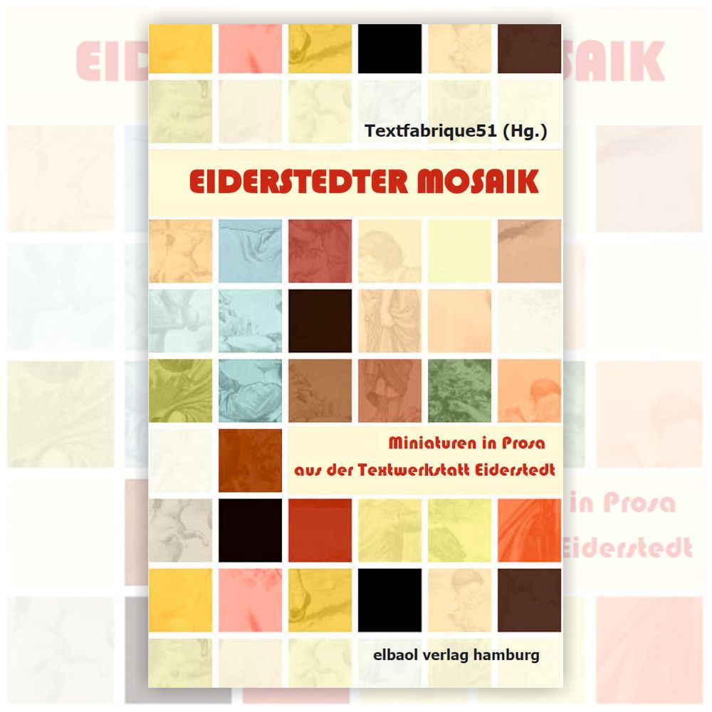 Eiderstedter Mosaik - eine Anthologie der Textwerkstatt Eiderstedt in Zusammenarbeit mit der Textfabrique51