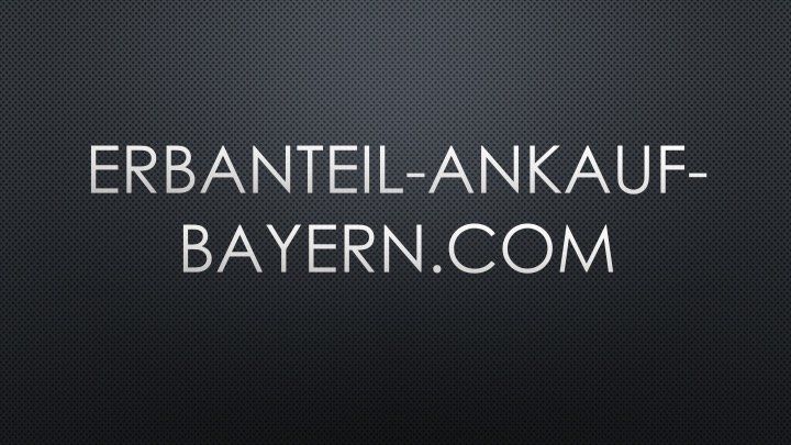 www.Erbanteil-Ankauf-Bayern.com