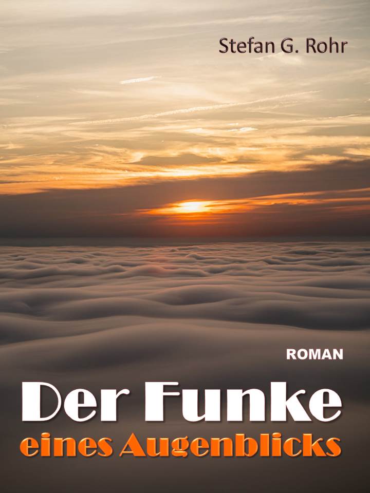 Der Funke eines Augenblicks, Roman von Stefan G. Rohr, Gesellschaftsroman
