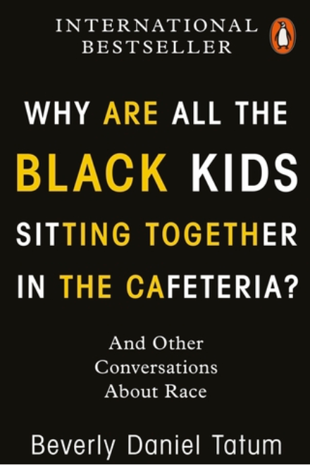 Why are all the Black Kids Sitting Together in the Cafeteria by Beverly Daniel Tatum