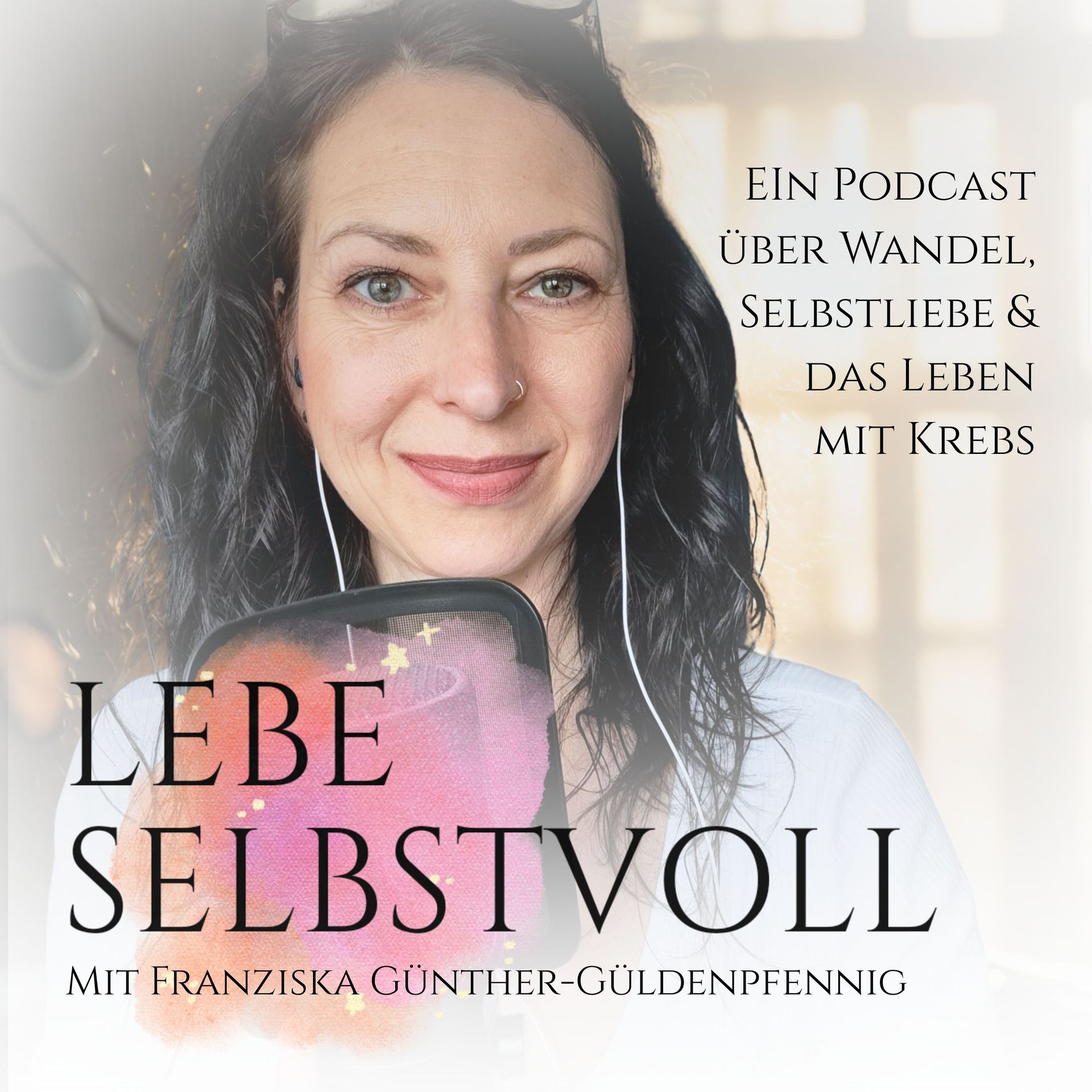 Podcast Lebe selbstvoll von Franziska Günther über Selbstliebe, Körper und Erfahrungen nach Krebs