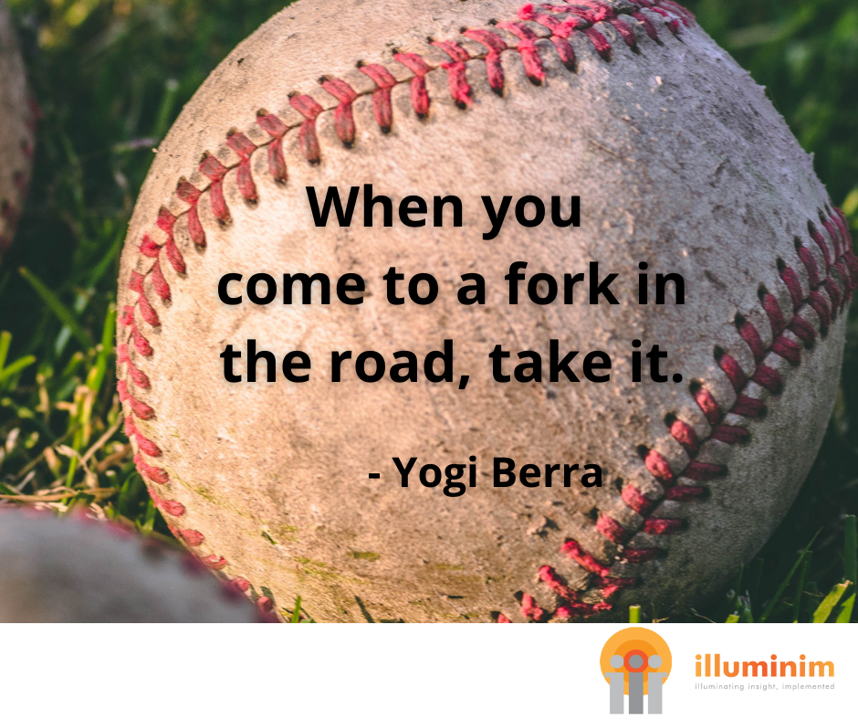 Baseball photo with quote from Yogi Berra: When you come to a fork in the road, take it.
