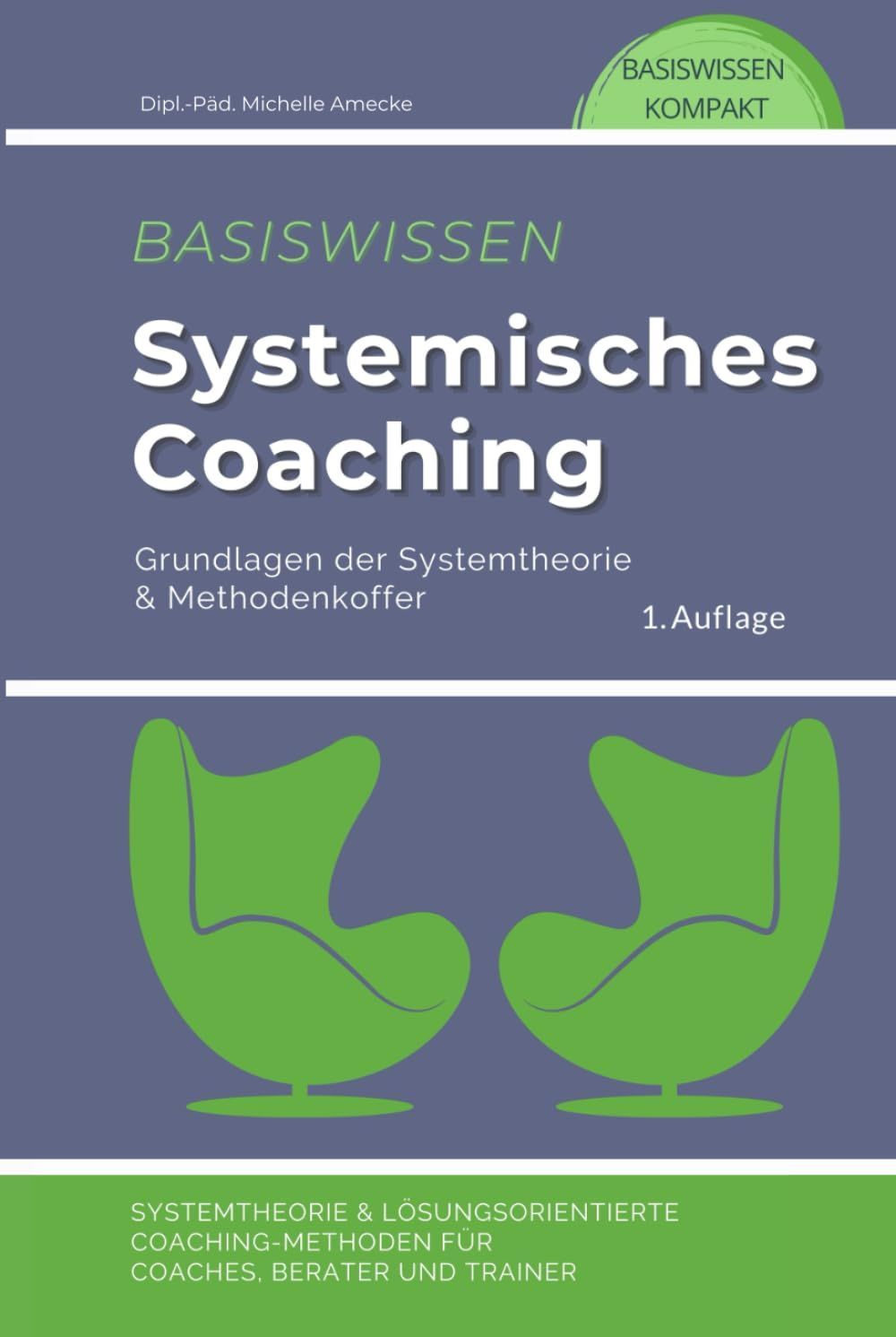 Grundlagen der Systemtheorie und Methodenkoffer. Systemtheorie und Lösungsorientierte Coaching-Methoden für Coaches, Berater Basiswissen Systemisches Coaching