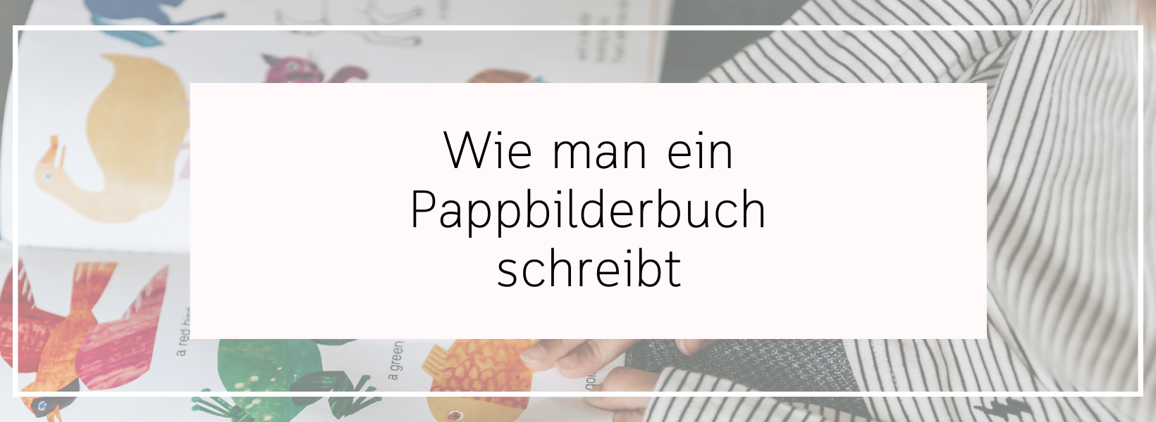 Pappbilderbücher schreiben - Teil 1: Pappbilderbucharten