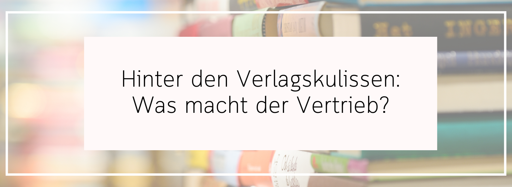 Hinter den Verlagskulissen: Was macht der Vertrieb?