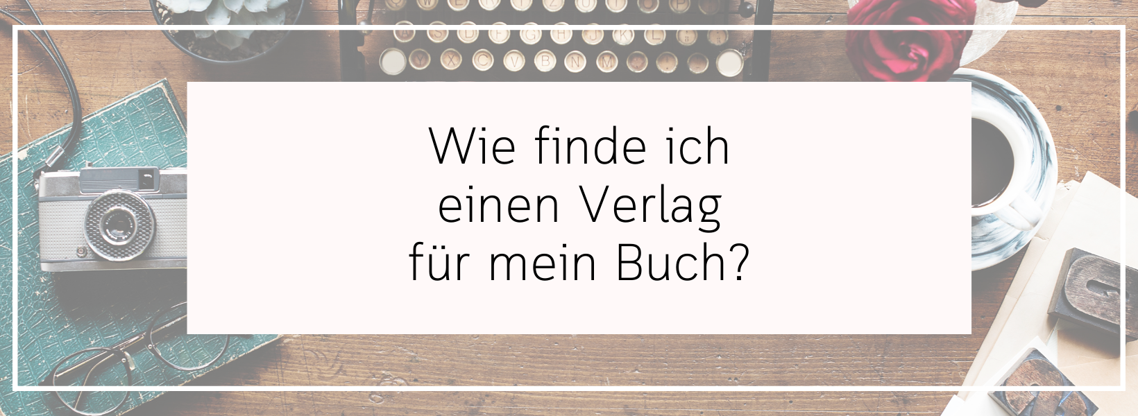 Drei Möglichkeiten, wie du einen Verlag für dein Buch findest!
