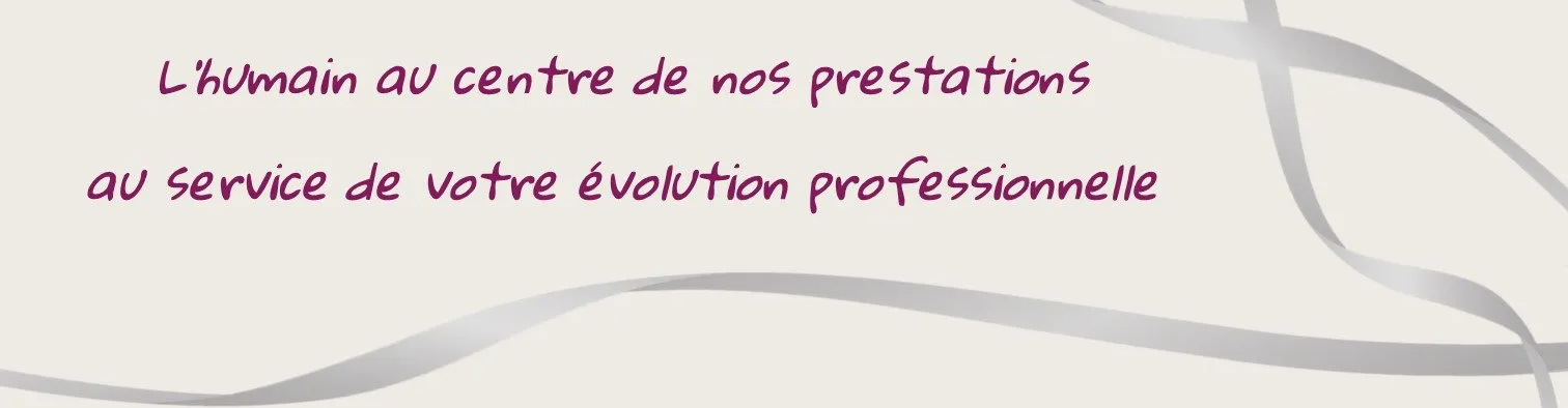 L'humain au centre de nos prestations au service de votre évolution professionnelle