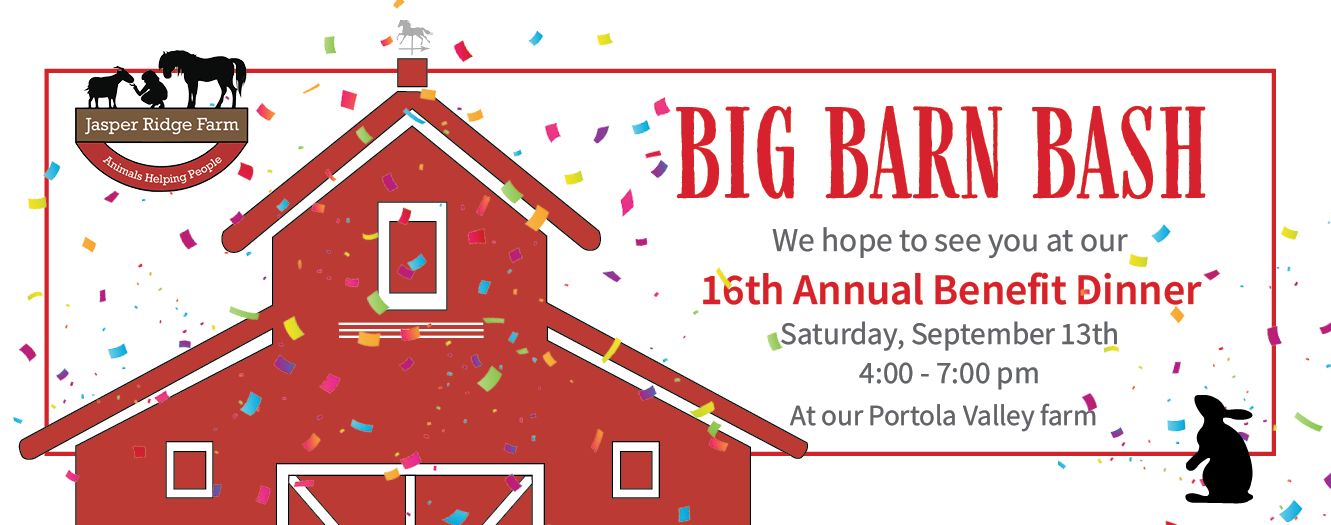 Big Barn Bash 16the Annual Benefit Dinner, Saturday, September 13th. 4 to 7 p.m. at our Portola Valley farm.