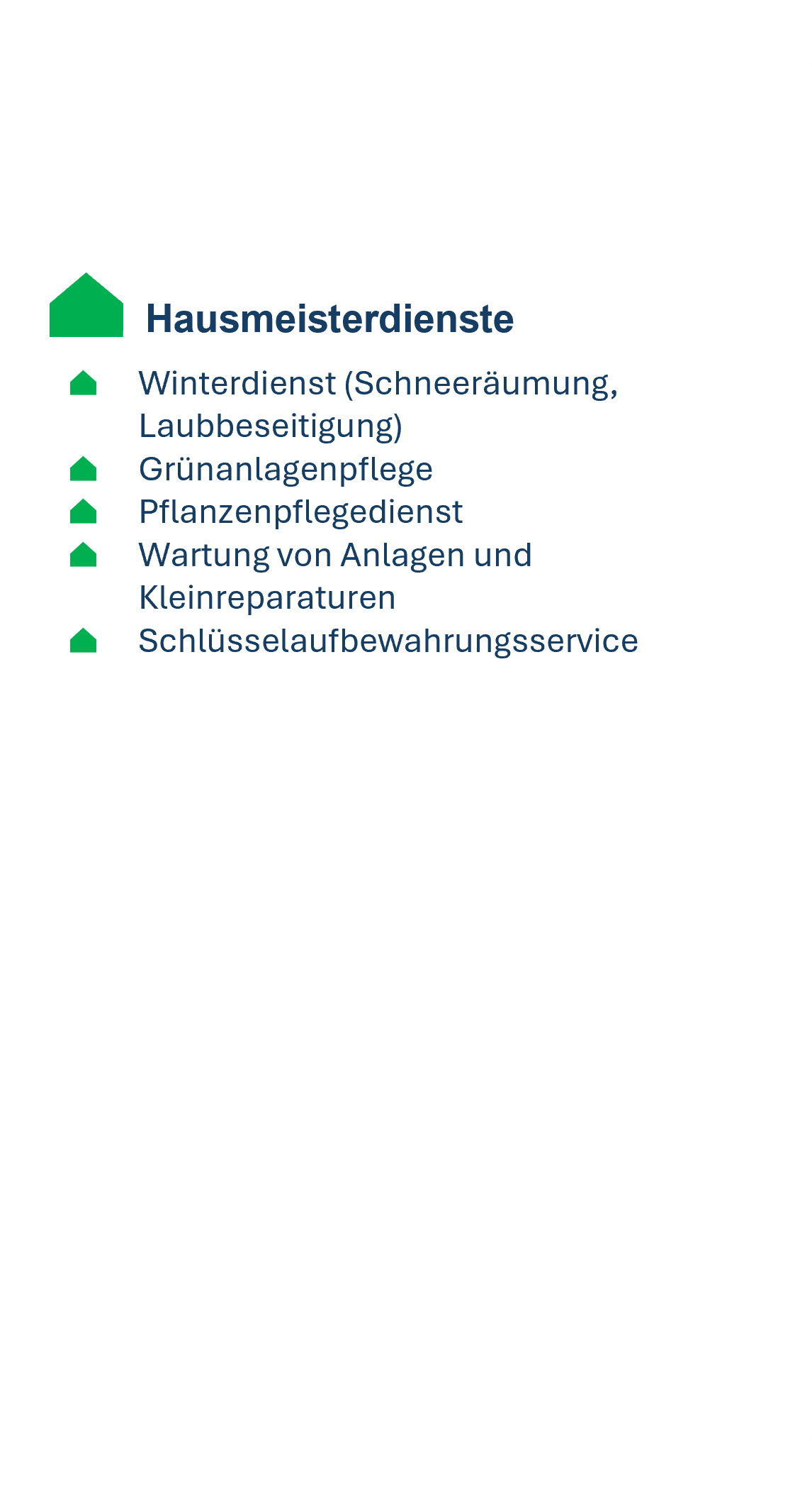 Hausmeisterdienste:
- Winterdienst (Schneeräumung,Laubbeseitigung)
- Grünanlagenpflege
- Pflanzenpflegedienst
- Wartung von Anlagen und Kleinreparaturen
- Schlüsselaufbewahrungsservice