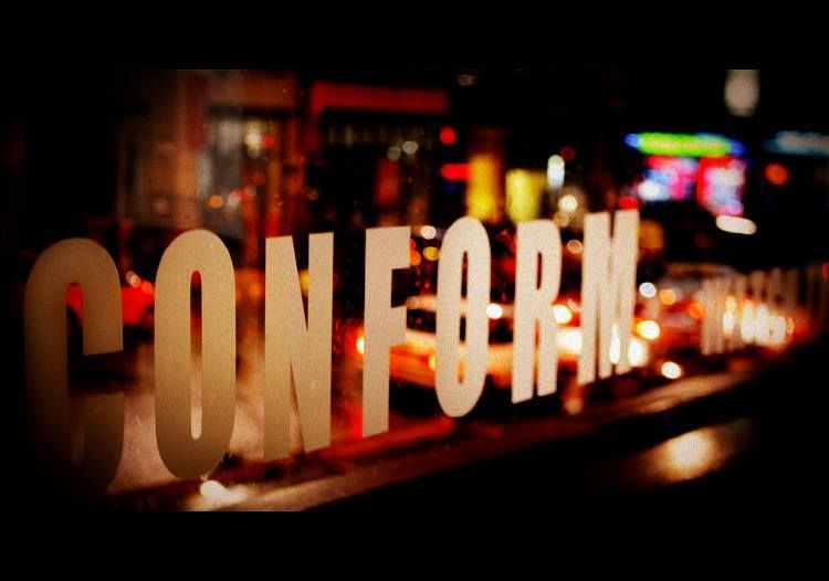 conform. they live.