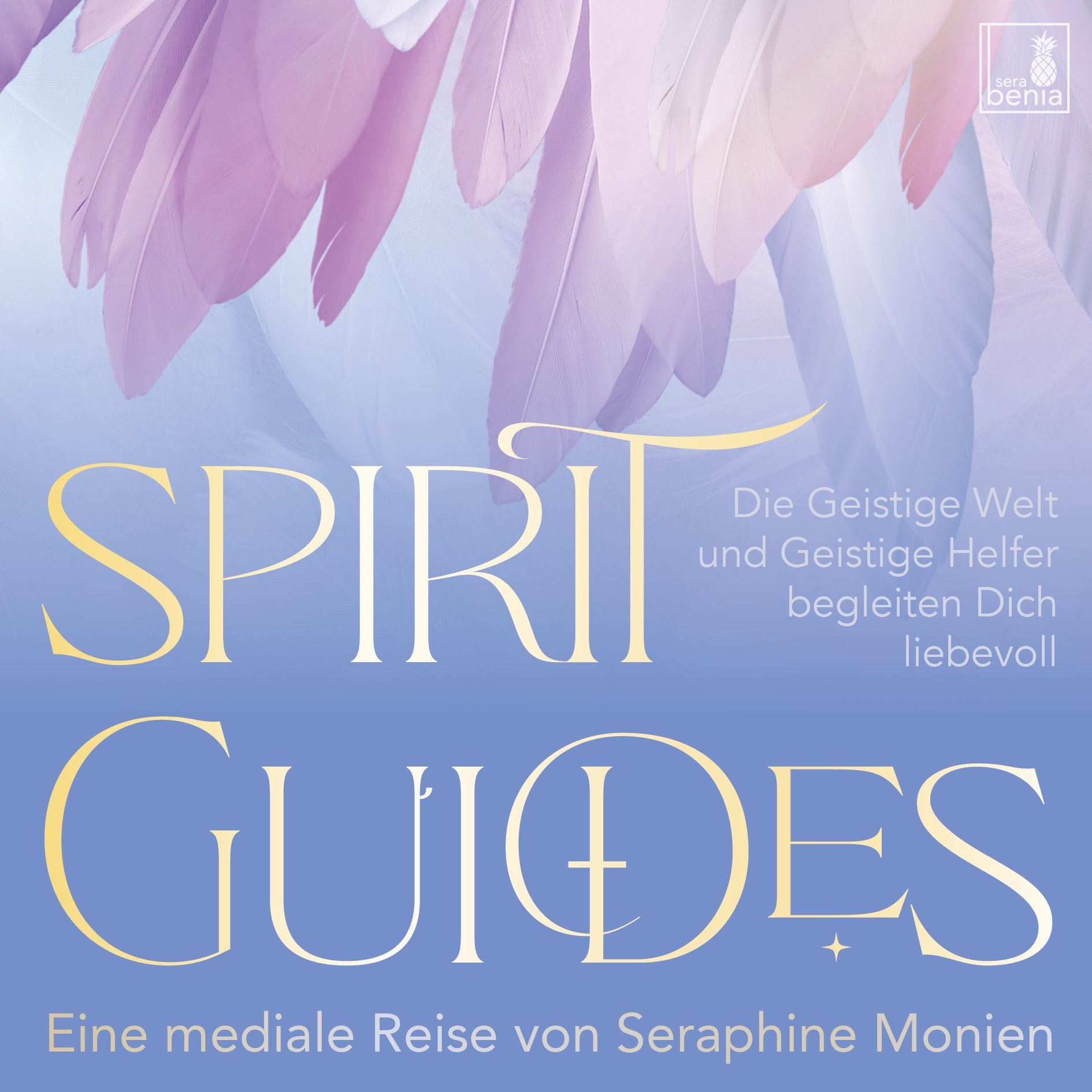 CD cover - Spirit Guides Die Geistige Welt und Geistige Helfer begleiten Dich liebevoll Eine mediale Reise von Seraphine Monien
