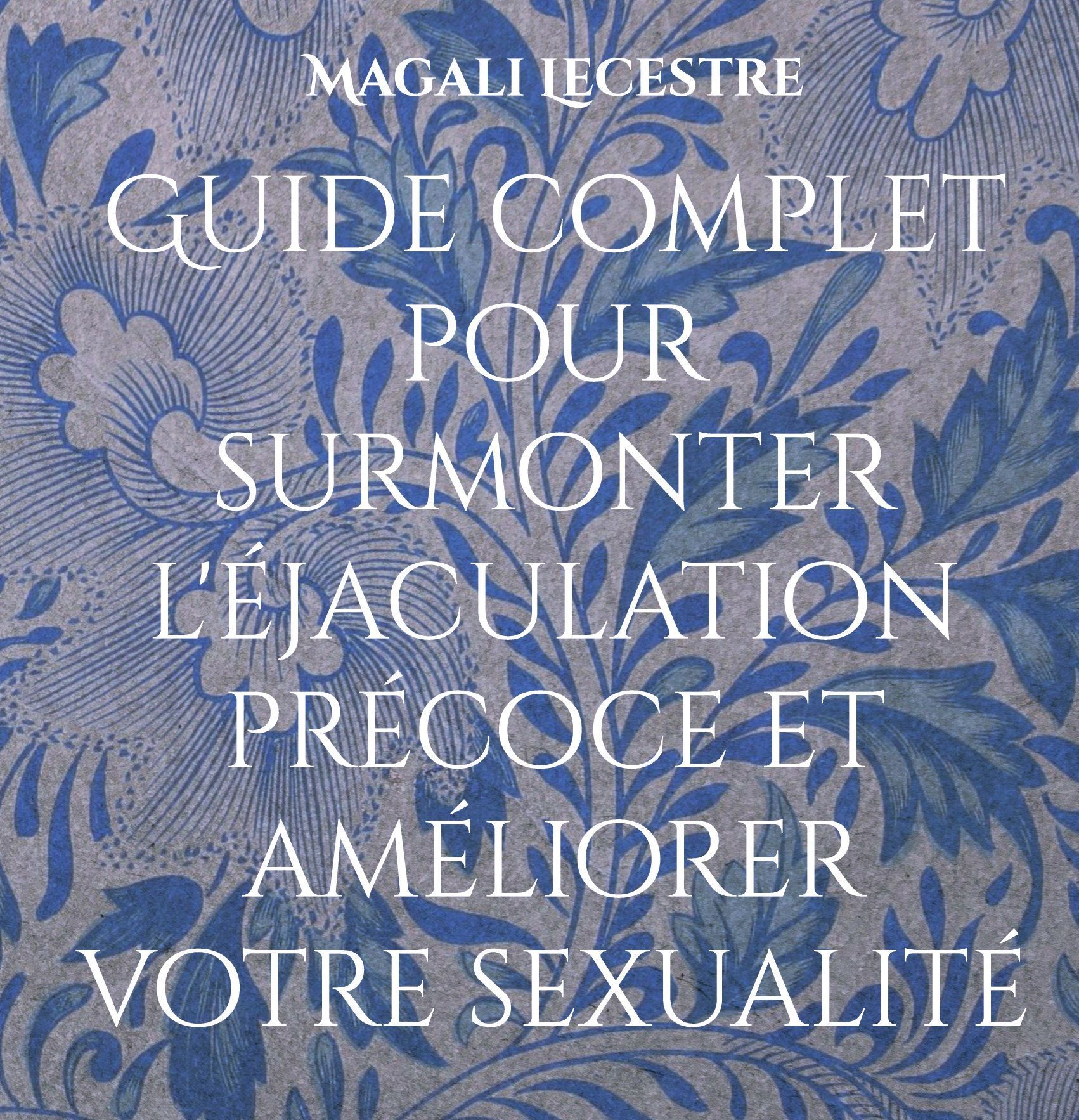 Guide éjaculation précoce GUIDE pour surmonter l'éjaculation précoce de Magali Lecestre