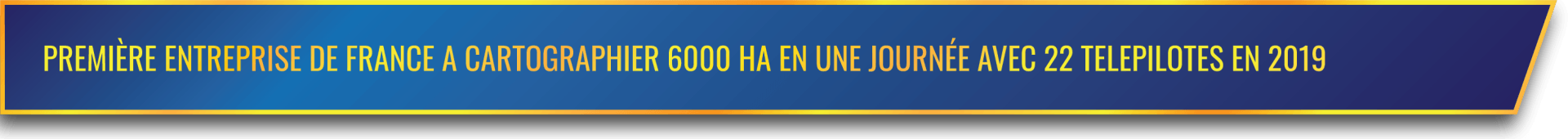 PREMIÈRE ENTREPRISE DE FRANCE A CARTOGRAPHIER 6000 HA EN UNE JOURNÉE AVEC 22 TÉLÉPILOTES EN 2019 PREMIÈRE ENTREPRISE DE FRANCE A CARTOGRAPHIER 6000 HA EN UNE JOURNÉE AVEC 22 TELEPILOTES EN 2019