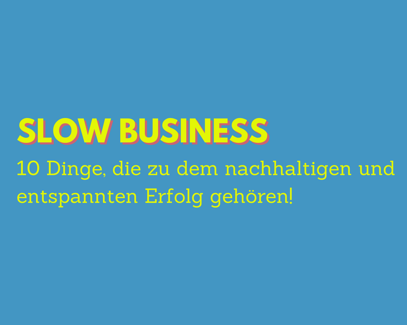 Slow Business - entspannter und nachhaltiger Erfolg