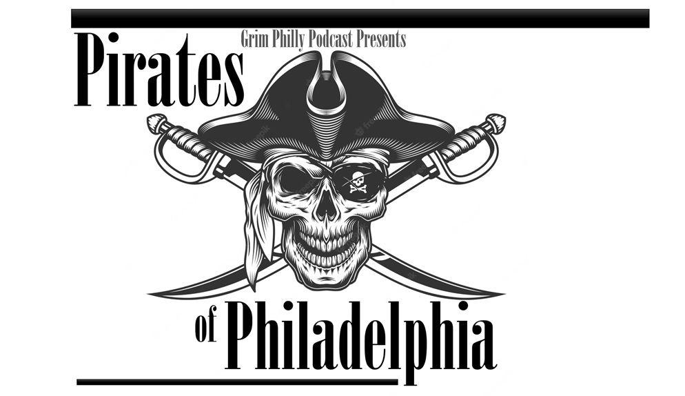 Grim Philly Podcast Episode- The Pirates of Philadelphia Grim Philly Podcast Episode - The Pirates of Philadelphia