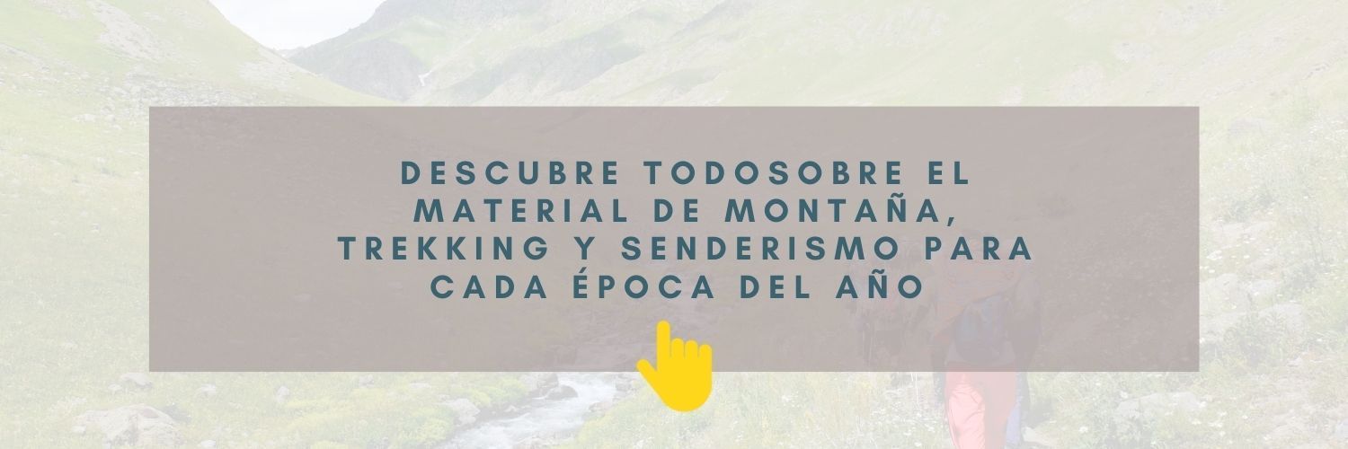 Descubre todo sobre el material de montaña, trekking y senderismo para cada época del año