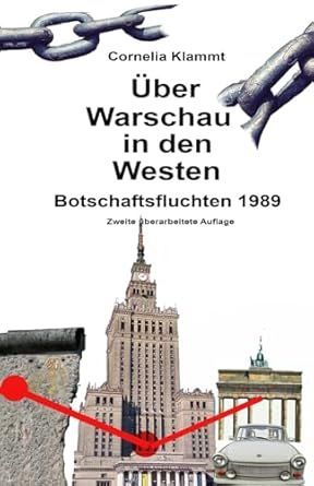 Über Warschau in den Westen - Botscchaftsfluchten 1989 Über Warschau in den Westen - Zweite überarbeitete und erweiterte Auflage, Januar 2025