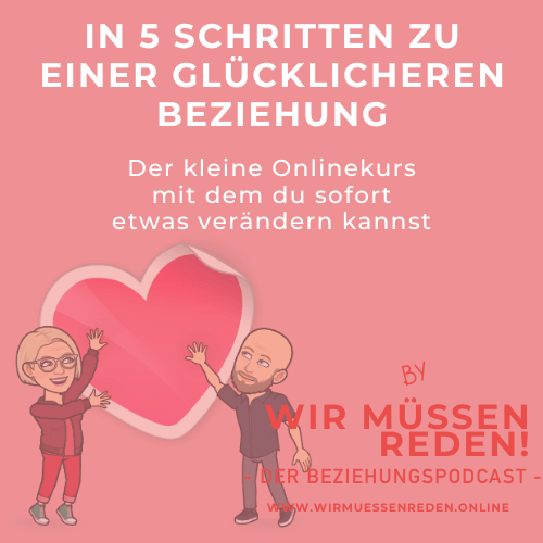 In fünf Schritten zu einer glücklichen Beziehung In 5 Schritten zu einer glücklichen Beziehung, Beziehungsonlinekurs, Wir müssen reden! Der Beziehungspodcast