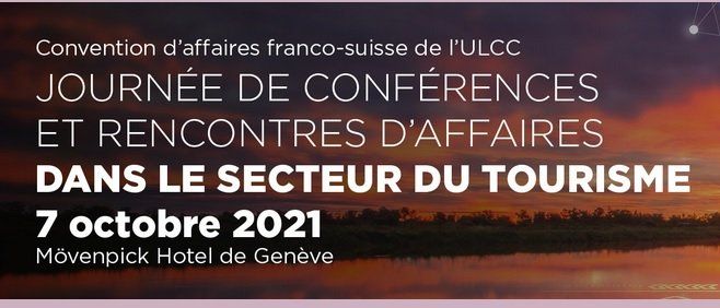 Convention d'affaires de l'Union Lémanique des Chambres de Commerce 7 octobre 2021 - Journée franco-suisse de conférences et de rencontres d’affaires dans le secteur du tourisme