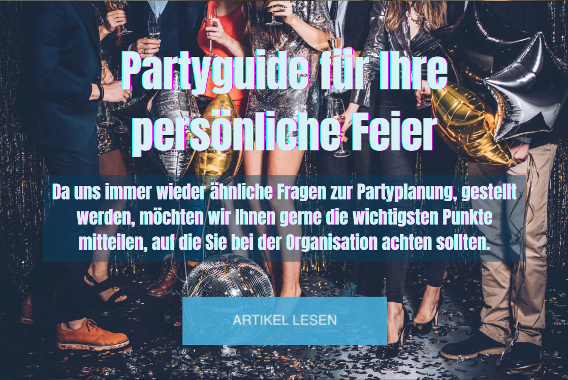 Partyguide für Ihre persönliche Feier. Da uns immer wieder ähnliche Fragen zur Partyplanung, gestellt werden, möchten wir Ihnen gerne die wichtigsten Punkte mitteilen, auf die Sie bei der Organisation achten sollten.