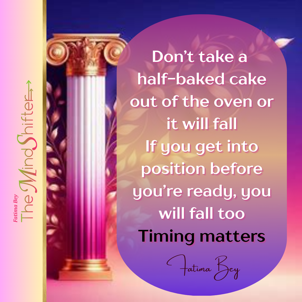 Gradient background with golden column. Quote by Fatima Bey: “Don’t rush readiness—timing matters.” A MindShift on preparation and positioning.