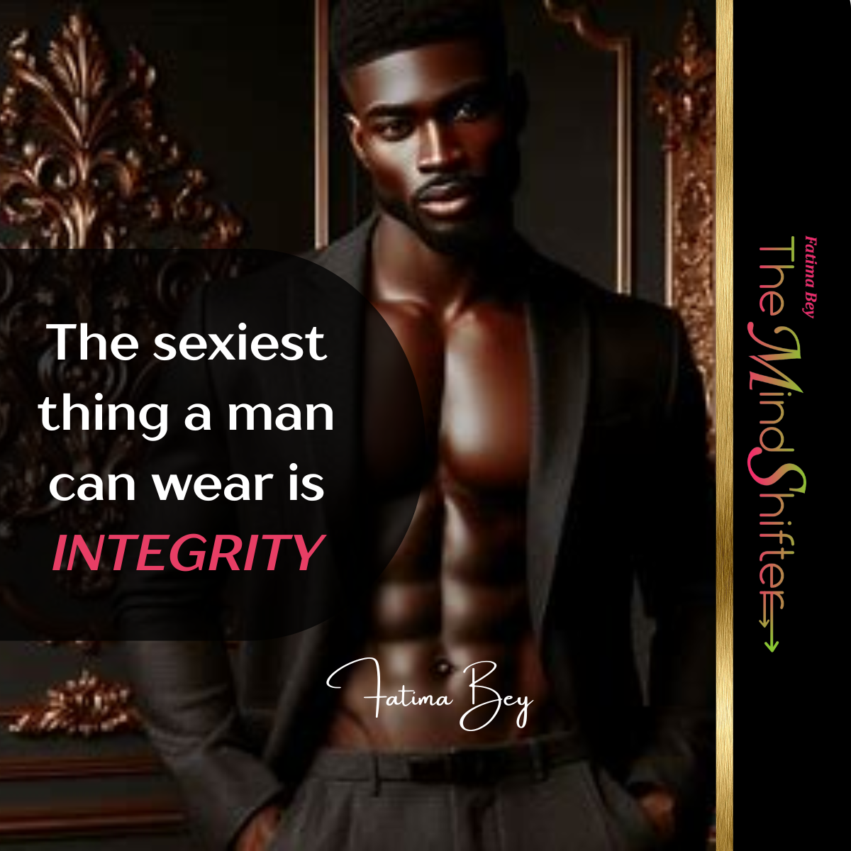 Man in suit jacket with bare chest. Quote by Fatima Bey: “The sexiest thing a man can wear is INTEGRITY”—a MindShift on character over image.
