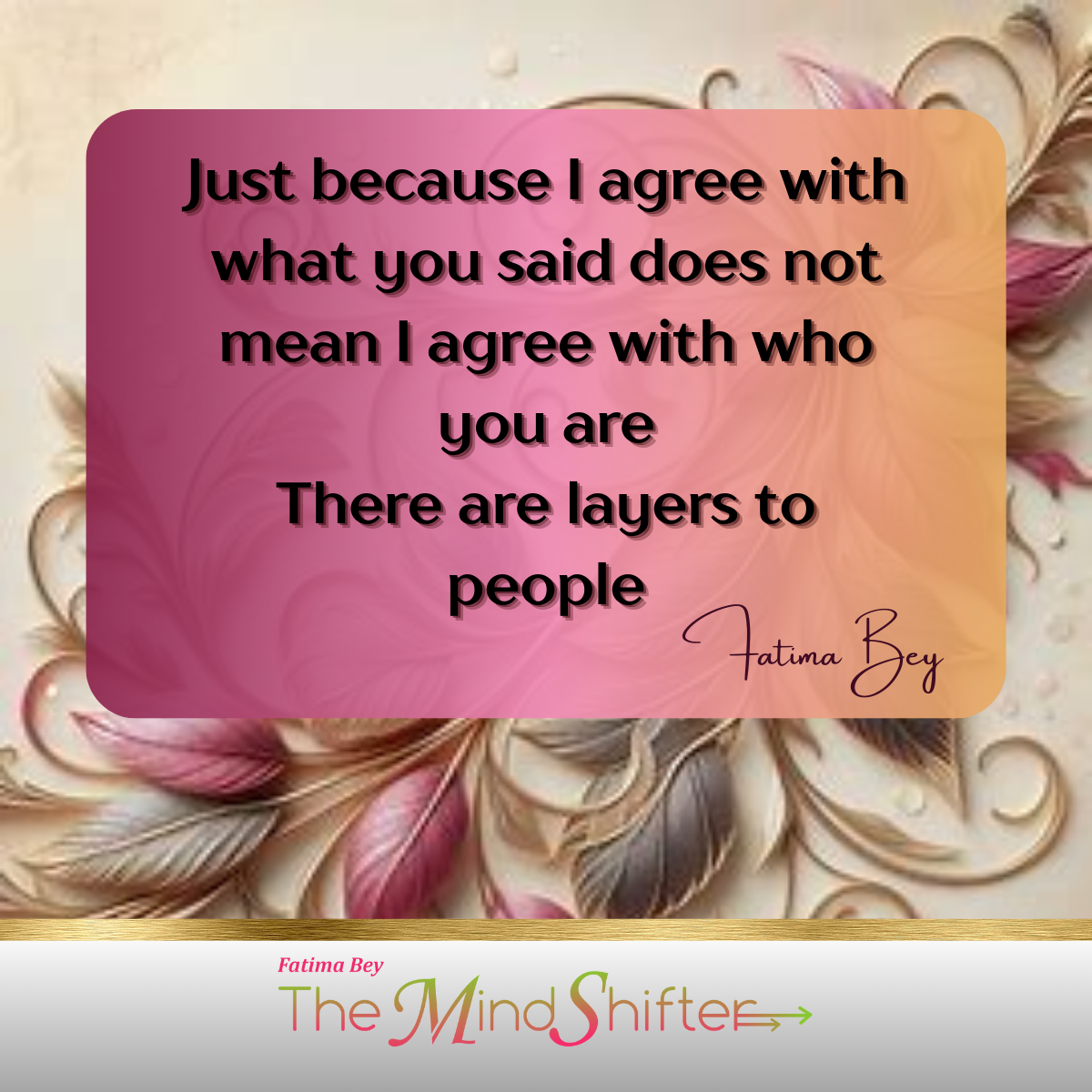 Pink-orange gradient with floral design. Quote by Fatima Bey: “Agreeing with words doesn’t mean agreeing with the person.” A MindShift on layered identity.