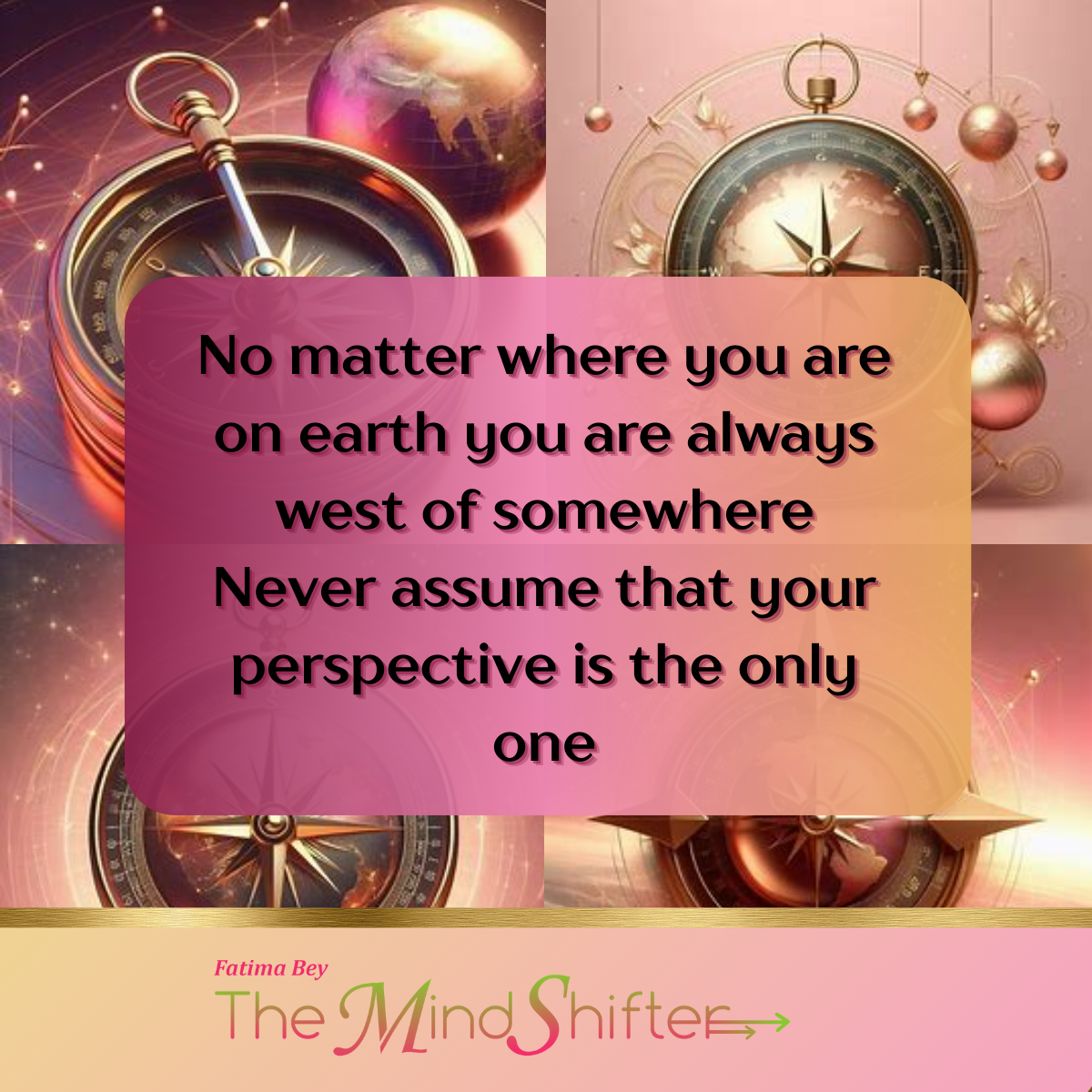 Background of compasses and globes. Quote by Fatima Bey: “You’re always west of somewhere—don’t assume your view is the only one.” A MindShift on perspective.
