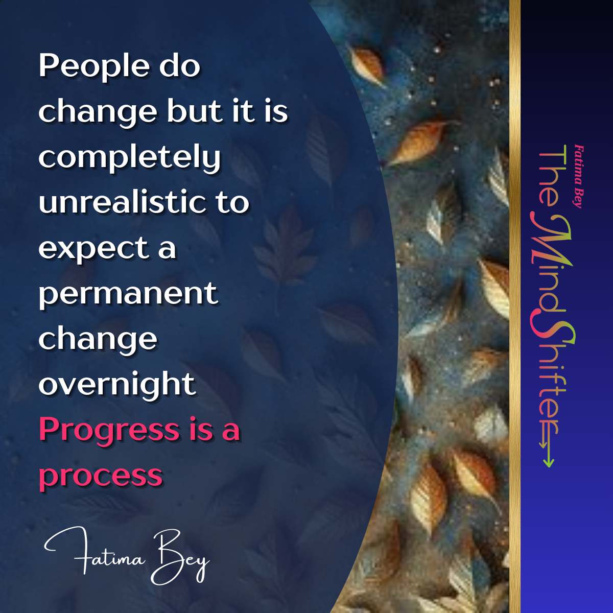 Dark blue design with leaf textures. Quote by Fatima Bey: “Progress is a process—don’t expect overnight change.” A MindShift on realistic growth.
