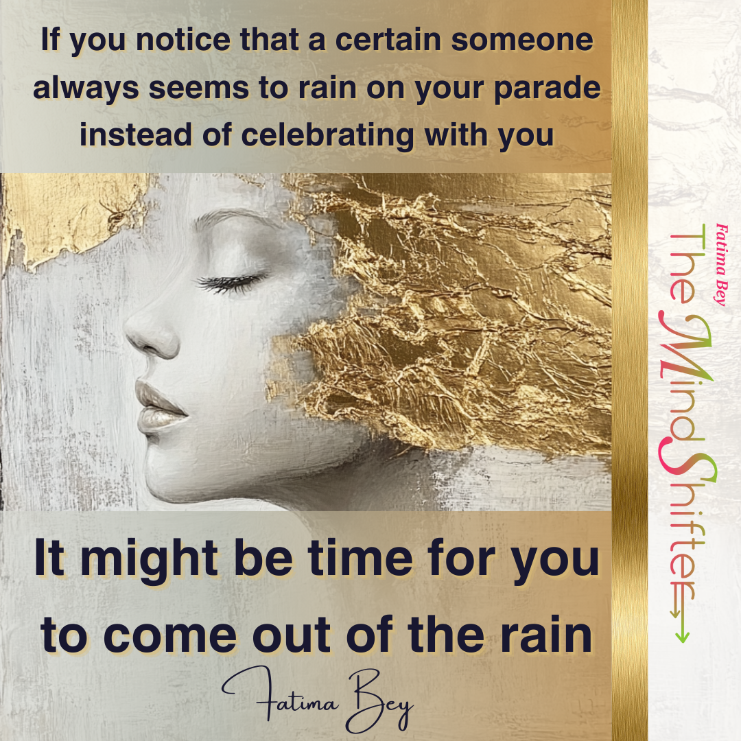 Woman with gold-textured profile against white background with quote: If you notice that a certain someone always seems to rain on your parade instead of celebrating with you, it might be time for you to come out of the rain - Fatima Bey, The Mind Shifter