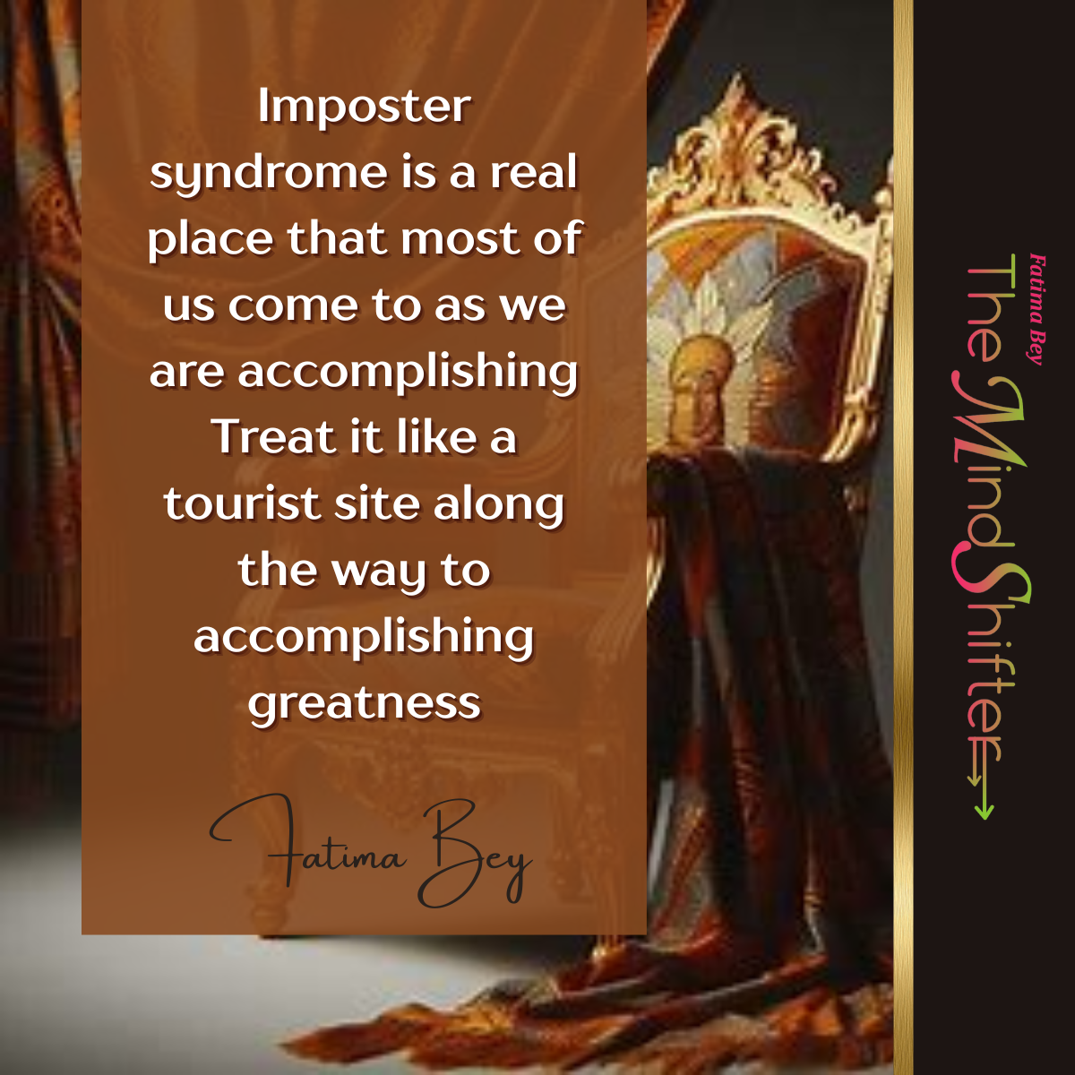 Brown background with ornate chair. Quote by Fatima Bey: “Imposter syndrome is a tourist stop on the road to greatness”—a MindShift on self-worth.