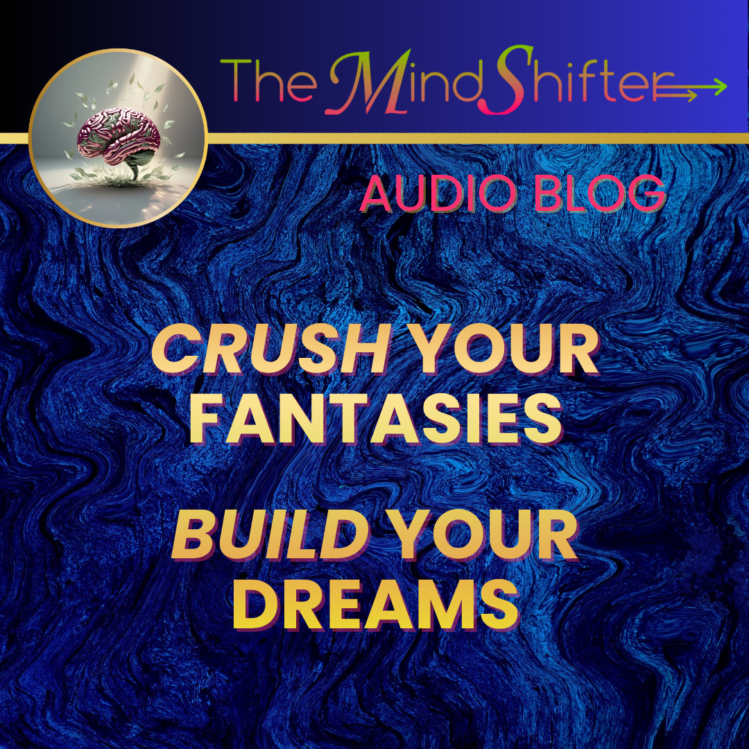 Cover art for Crush Your Fantasies Build Your Dreams, from The MindShifter Audio Blog