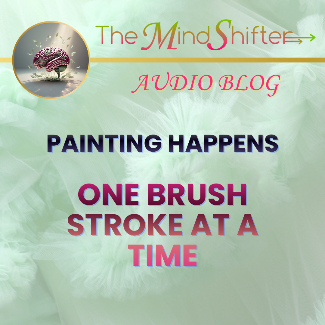 MindShifter Audio Blog cover “Painting Happens One Brush Stroke at a Time” by Fatima Bey