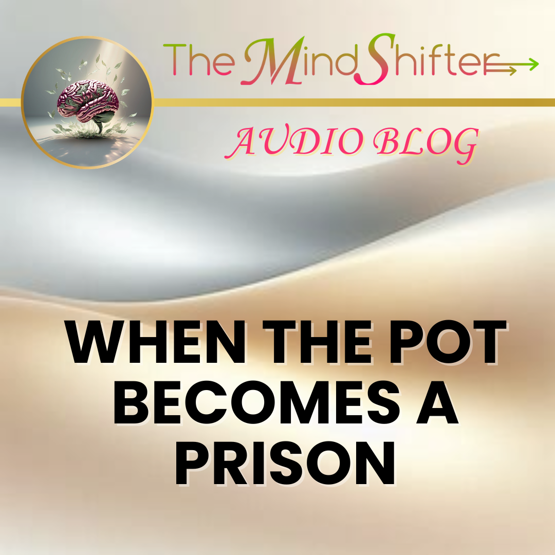 When the Pot Becomes a Prison episode cover - The MindShifter Audio Blog