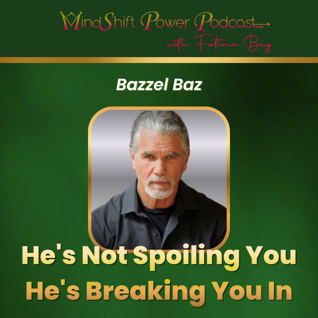 MindShift Power Podcast episode graphic with Bazzel Baz and the title He's Not Spoiling You He's Breaking You In on a dark green background with gold accents