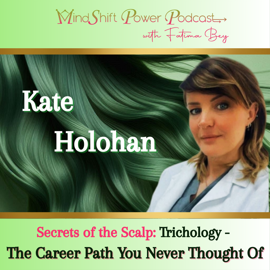 Podcast episode cover for MindShift Power Podcast with Fatima Bey featuring Kate Holohan. The title reads 'Secrets of the Scalp: Trichology - The Career Path You Never Thought Of.
