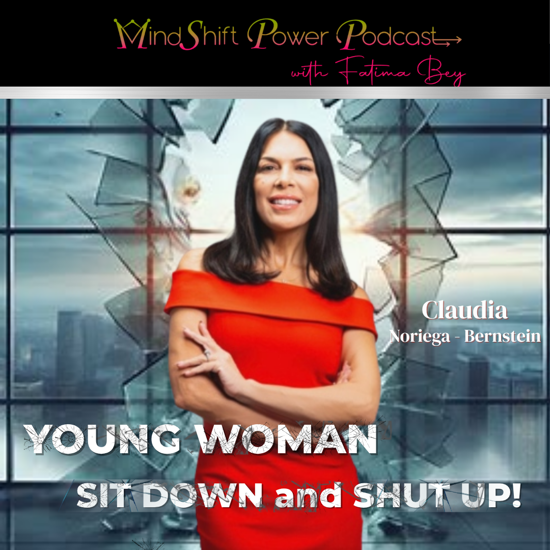 Cover art for the MindShift Power Podcast episode, 'Young Woman, Sit Down and Shut Up!' featuring guest Claudia Noriega-Bernstein standing in front of a shattered window.