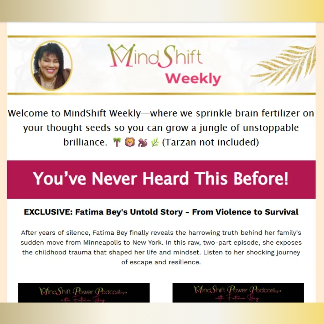 MindShift Weekly by Fatima Bey The MindShifter featuring an exclusive personal story reveal, highlighting resilience, mindset transformation, trauma recovery, leadership growth, and powerful self-awareness through the MindShift Power Podcast and thought leadership content.