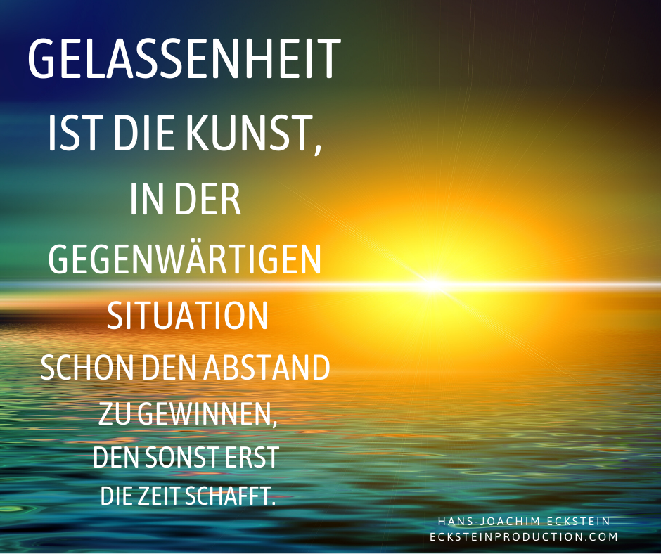 Gelassenheit, Abstand gewinnen, #hansjoachimeckstein, #ecksteinhansjoachim, #ecksteinproduction