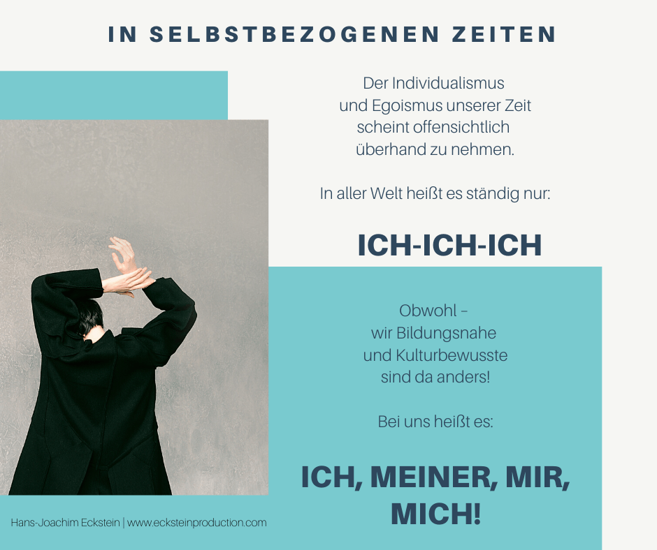In selbstbezogenen Zeiten, ich, meiner, mir, mich, #hansjoachimeckstein, #ecksteinhansjoachim, #ecksteinproduction