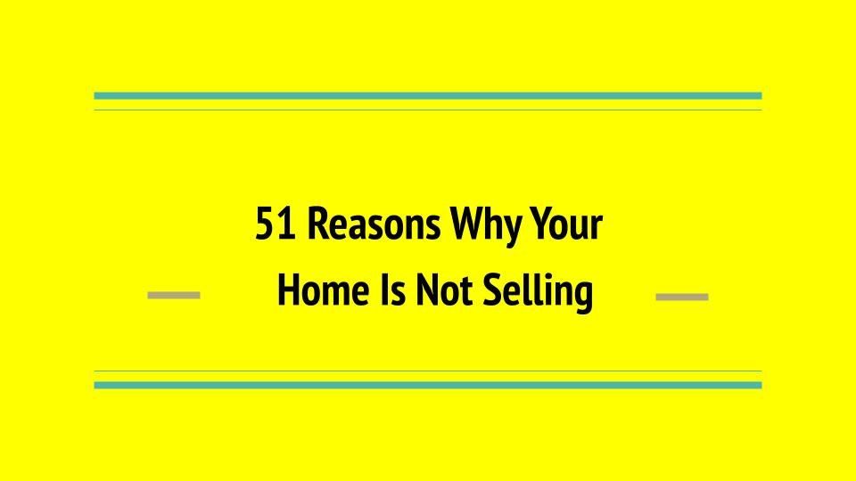 51 Reasons Why Your Home Is Not Selling