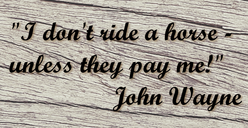 Zitat von John Wayne welches lautet Ich reite kein Pferd bis sie mich dafür bezahlen
